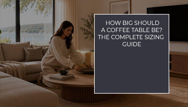 How Big Should a Coffee Table Be? The Complete Sizing Guide
